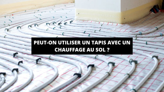 Peut-on utiliser un tapis avec un chauffage au sol ? - Mon Tapis Design